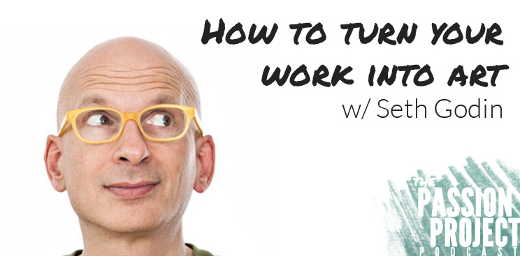 Seth Godin - How to turn your work into art